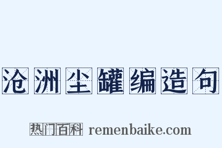 沧洲尘罐编造句是什么意思的图片